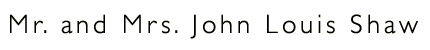 Mr. and Mrs. John Louis Shaw in Gill Sans